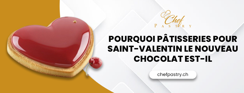Pourquoi Pâtisseries pour Saint-Valentin Le nouveau chocolat est-il_